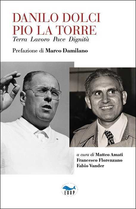 Danilo Dolci Pio La Torre. Terra lavoro pace dignità