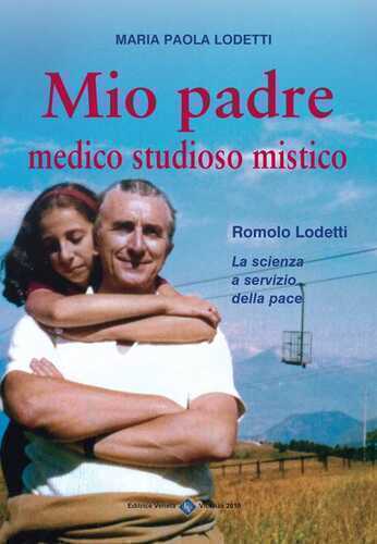 Mio padre medico studioso mistico. Romolo Lodetti. La scienza a servizio della pace