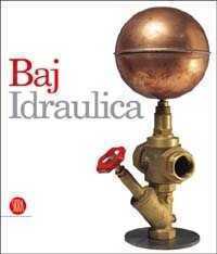 Baj. Idraulica. Ediz. illustrata