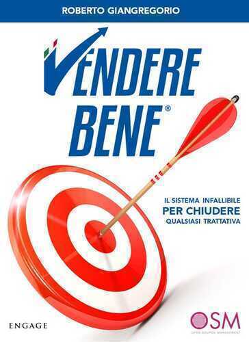 Vendere bene. Il sistema infallibile per chiudere qualsiasi trattativa