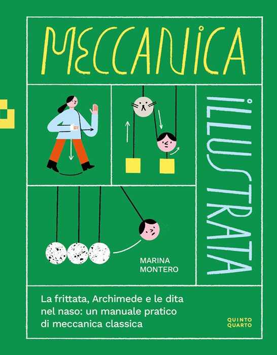 Meccanica illustrata. La frittata, Archimede e le dita nel naso: un manuale pratico di meccanica classica. Ediz. illustrata