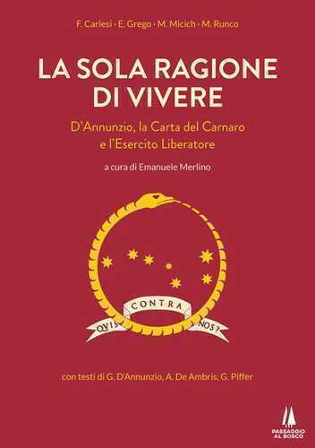 La sola ragione di vivere. D'Annunzio, la Carta del Carnaro e l'Esercito Liberatore
