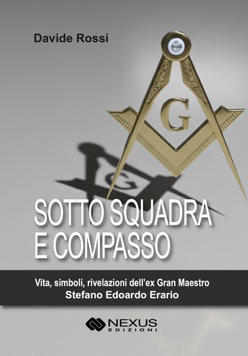 Sotto squadra e compasso. Vita, simboli, rivelazioni dell’ex Gran Maestro Stefano Edoardo Erario