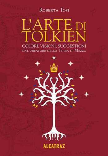 L'arte di Tolkien. Colori, visioni e suggestioni dal creatore della Terra di Mezzo. Nuova ediz.