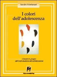 I colori dell'adolescenza. Crescere in gruppo: dall'individualismo alla collaborazione