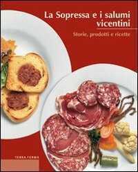 La sopressa e i salumi vicentini. Storie, prodotti e ricette