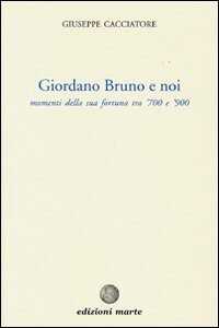 Giordano Bruno e noi. Momenti della sua fortuna tra '700 e '900