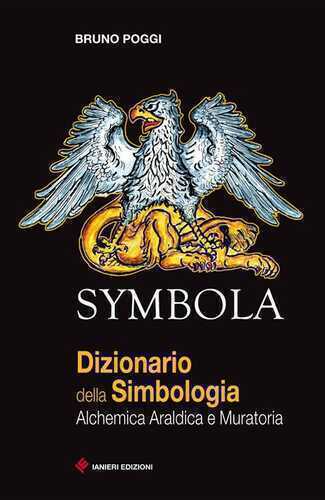 Symbola. Dizionario della simbologia. Alchemica, araldica e muratoria