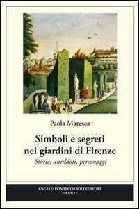 Simboli e segreti nei giardini di Firenze. Ediz. illustrata