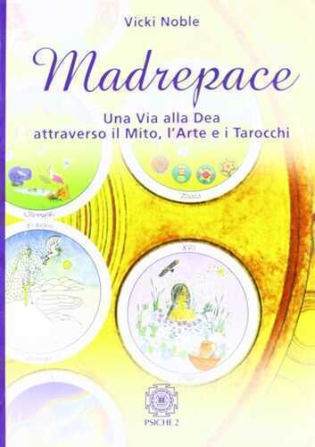 Madrepace. Una via alla dea attraverso il mito, l'arte e i tarocchi