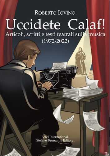 Uccidete Calaf! Articoli, scritti e testi teatrali sulla musica (1972-2022)