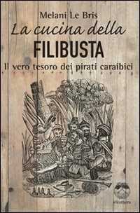 La cucina della filibusta. Il vero tesoro dei pirati caraibici