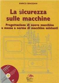 La sicurezza sulle macchine. Progettazione di nuove macchine e messa a norma di macchine esistenti. Con CD-ROM