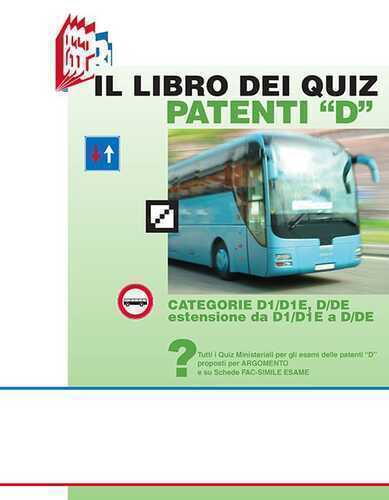Il libro dei quiz patenti «D». Tutti i quiz ministeriali per gli esami delle patenti «D» proposti per argomento e su schede fac-simile esame