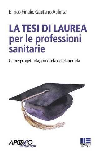 La tesi di laurea per le professioni sanitarie. Come progettarla, condurla ed elaborarla