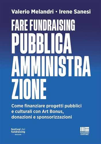 Fare fundraising Pubblica Amministrazione. Come finanziare progetti pubblici e culturali con Art Bonus, donazioni e sponsorizzazioni