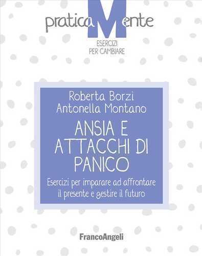 Ansia e attacchi di panico. Esercizi per imparare ad affrontare il presente e gestire il futuro