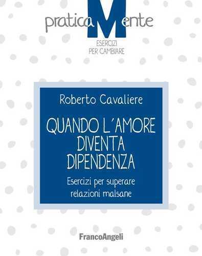 Quando l'amore diventa dipendenza. Esercizi per superare relazioni malsane