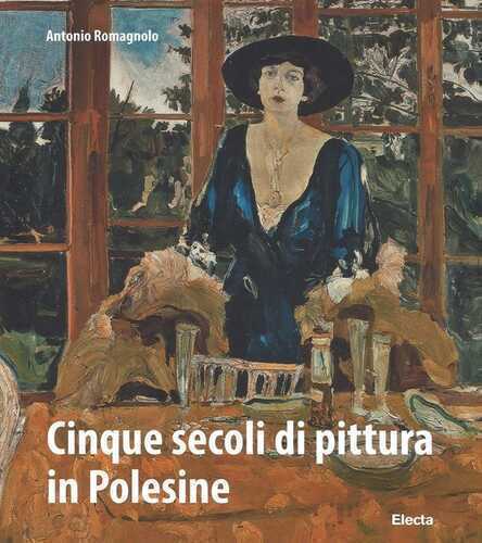 Cinque secoli di pittura in Polesine. Ediz. illustrata