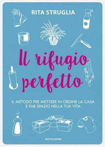 Il rifugio perfetto. Il metodo per mettere in ordine la casa e far spazio nella tua vita