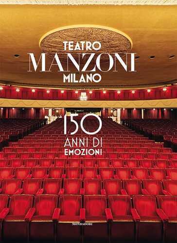 Teatro Manzoni Milano. 150 anni di emozioni. Ediz. a colori
