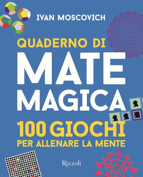 Quaderno di matemagica. 100 giochi per allenare la mente. Vol. 1