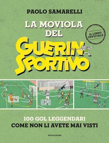 La moviola del Guerin Sportivo. 100 gol leggendari come non li avete mai visti