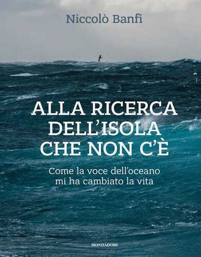 Alla ricerca dell'isola che non c'è. Come la voce dell'oceano mi ha cambiato la vita. Ediz. illustrata