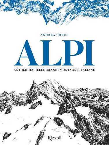 Alpi. Antologia delle grandi montagne italiane. Ediz. illustrata