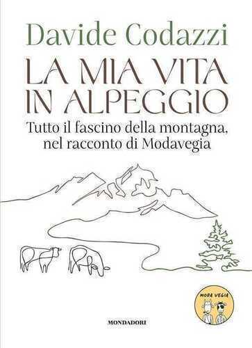 La mia vita in alpeggio. Tutto il fascino della vita in montagna, nel racconto di Modavegia