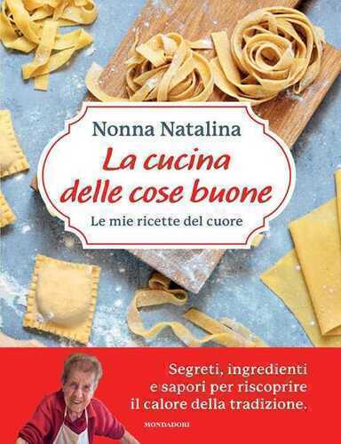 La cucina delle cose buone. Le mie ricette del cuore