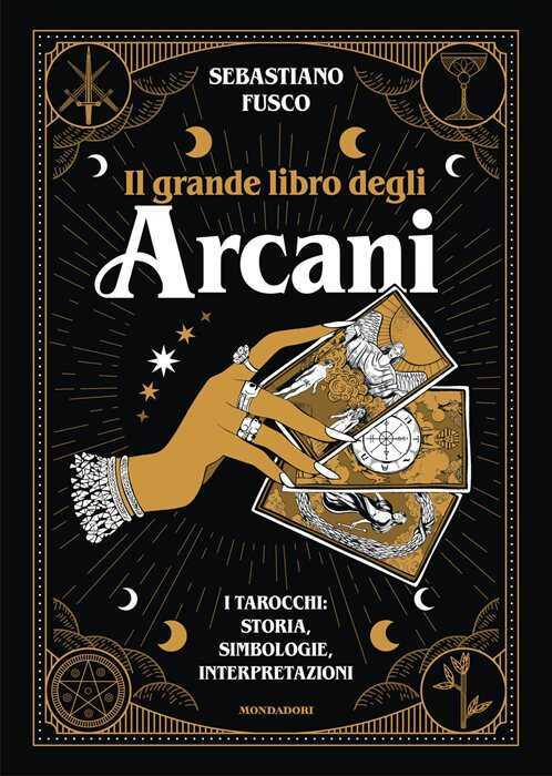 Il grande libro degli Arcani. I tarocchi: storia, simbologie, interpretazioni