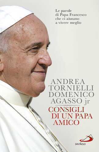Consigli di un papa amico. Le parole di papa Francesco che ci aiutano a vivere meglio
