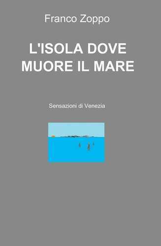 L' isola dove muore il mare. Sensazioni di Venezia