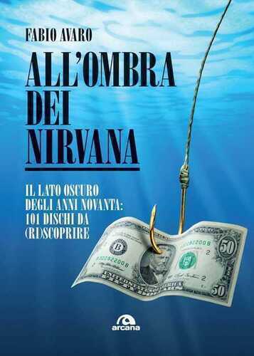 All'ombra dei Nirvana. Il lato oscuro degli anni Novanta: 101 dischi da (ri)scoprire