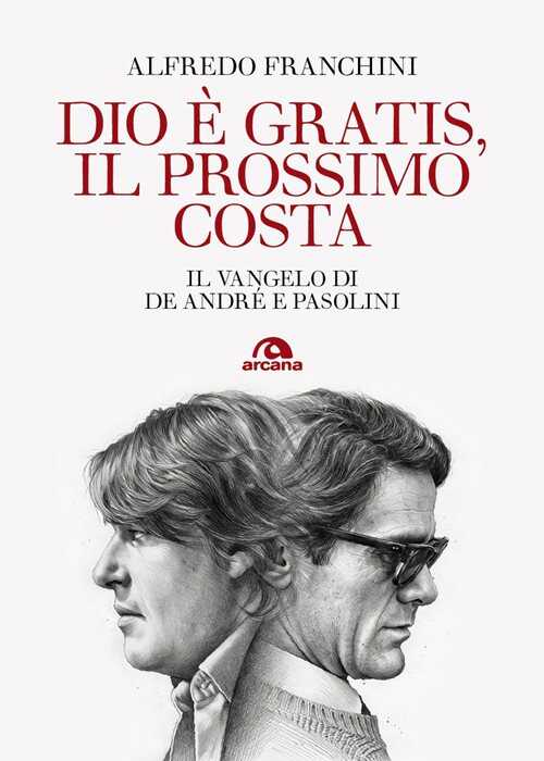 Dio è gratis, il prossimo costa. Il Vangelo di De André e Pasolini