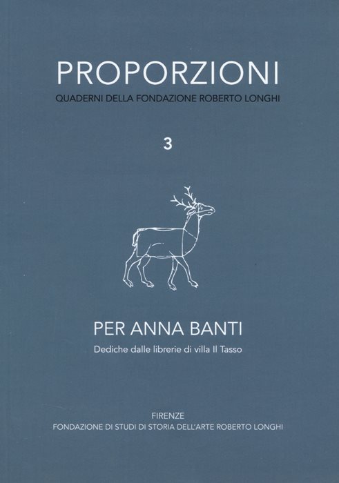 Proporzioni. Quaderni della fondazione Roberto Longhi. Vol. 3: Per Anna Banti. Dediche dalle librerie di villa Il Tasso