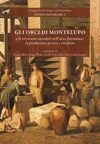 Gli orci di Montelupo e le terrecotte vascolari nell'area fiorentina: la produzione grezza e smaltata. Nuova ediz.