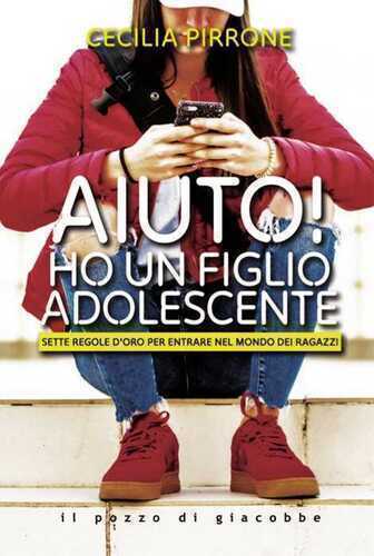 Aiuto! Ho un figlio adolescente. Sette regole d'oro per entrare nel mondo dei ragazzi