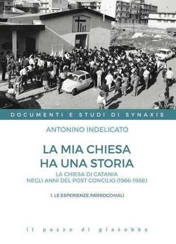 La mia chiesa ha una storia. La chiesa di Catania negli anni del post Concilio (1966-1988). Vol. 1: Le esperienze parrocchiali