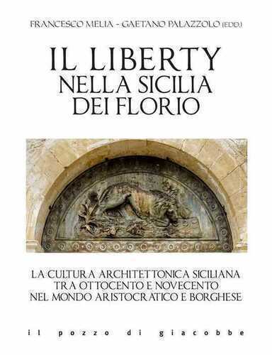 Il liberty nella Sicilia dei Florio. La cultura architettonica siciliana tra ottocento e novecento nel mondo aristocratico e borghese