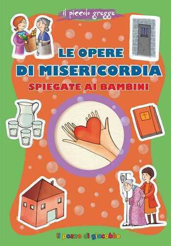 Le opere di misericordia spiegate ai bambini. Ediz. illustrata