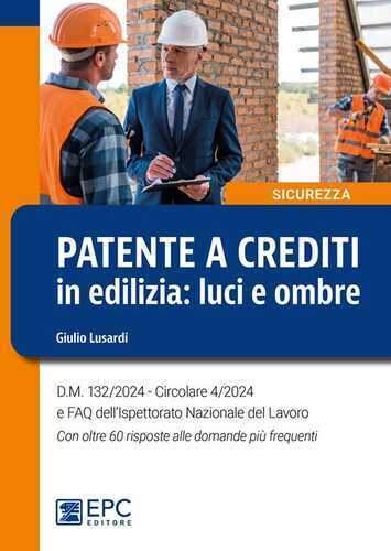 Patente a crediti in edilizia: luci e ombre. D.M. 132/2024. Circolare 4/2024 e FAQ dell'Ispettorato Nazionale del Lavoro. Con oltre 60 risposte alle domande più frequenti
