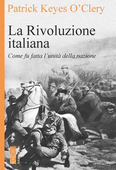 La rivoluzione italiana. Come fu fatta l'unità della nazione. Nuova ediz.
