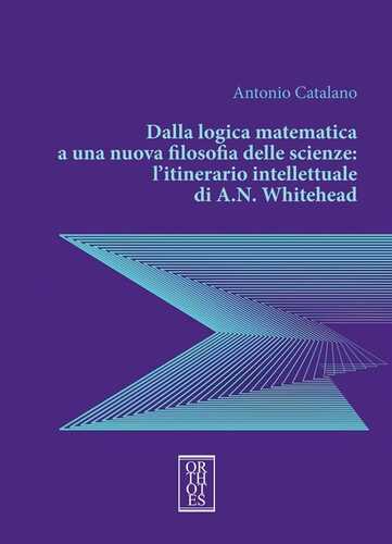 Dalla logica matematica a una nuova filosofia delle scienze: l’itinerario intellettuale di A.N. Whitehead