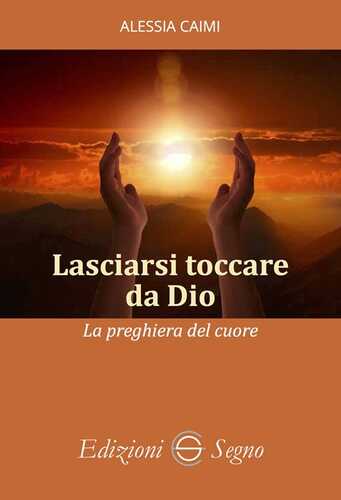 Lasciarsi toccare da Dio. La preghiera del cuore