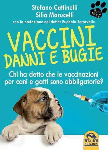 Vaccini. Danni e bugie. L'alternativa consapevole alla vaccinazione per cani e gatti