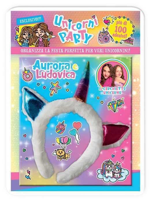 Unicorni party. Aurora e Ludovica. Organizza la festa perfetta per veri unicornini! Con adesivi. Ediz. a colori. Con cerchietto