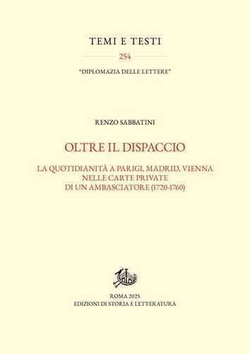 Oltre il dispaccio. La quotidianità a Parigi, Madrid, Vienna nelle carte private di un ambasciatore (1720-1760)