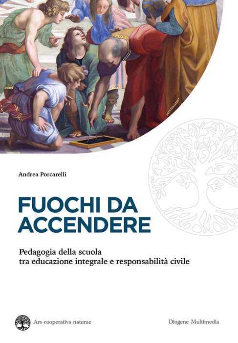 Fuochi da accendere. Pedagogia della scuola tra educazione integrale e responsabilità civile
